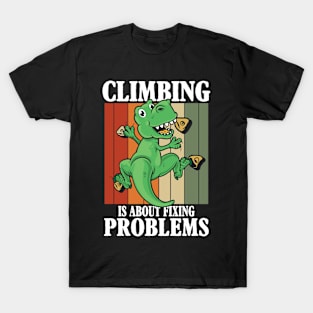 Climbing is About Fixing Problems T-Shirt